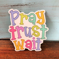 Pray Trust Wait Vinyl Waterproof Sticker